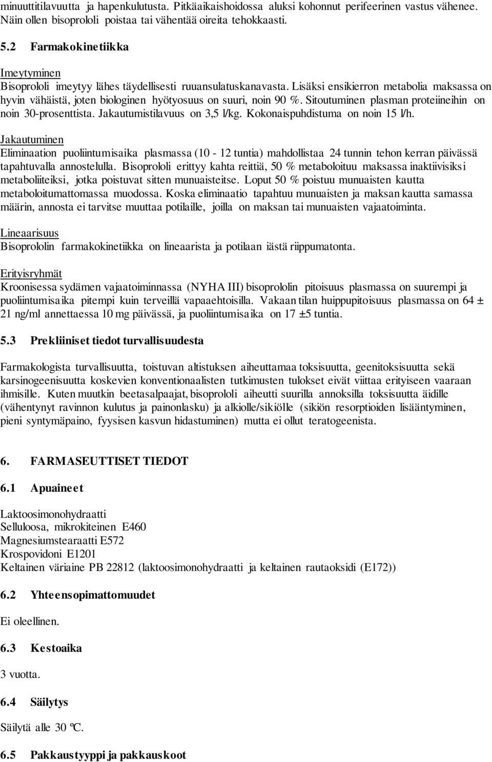 Lisäksi ensikierron metabolia maksassa on hyvin vähäistä, joten biologinen hyötyosuus on suuri, noin 90 %. Sitoutuminen plasman proteiineihin on noin 30-prosenttista. Jakautumistilavuus on 3,5 l/kg.