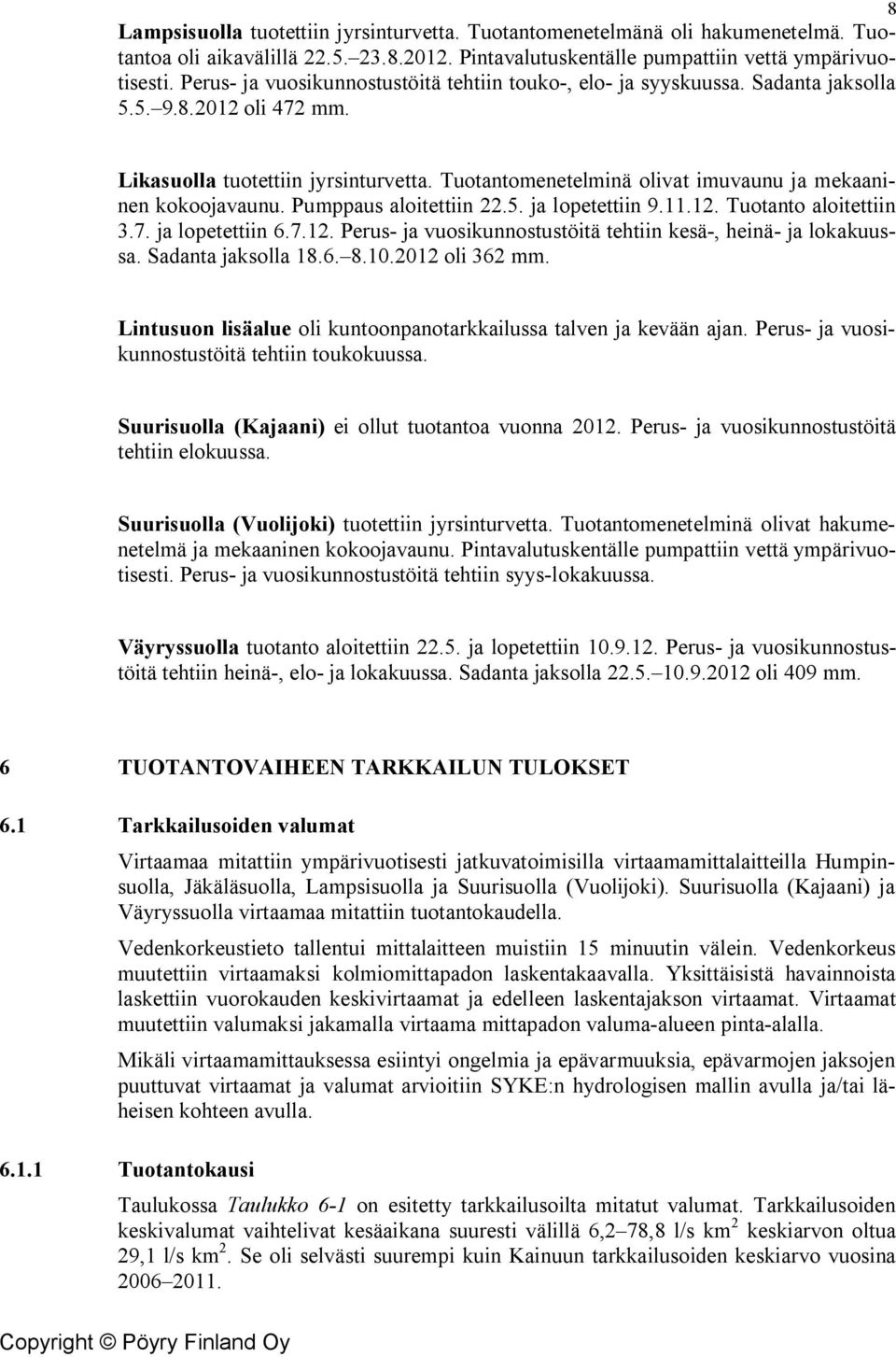 Tuotantomenetelminä olivat imuvaunu ja mekaaninen kokoojavaunu. Pumppaus aloitettiin 22.5. ja lopetettiin 9.11.12. Tuotanto aloitettiin 3.7. ja lopetettiin 6.7.12. Perus- ja vuosikunnostustöitä tehtiin kesä-, heinä- ja lokakuussa.