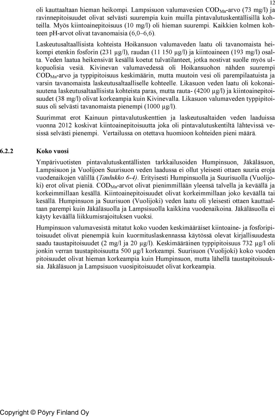 Laskeutusaltaallisista kohteista Hoikansuon valumaveden laatu oli tavanomaista heikompi etenkin fosforin (231 µg/l), raudan (11 15 µg/l) ja kiintoaineen (193 mg/l) osalta.