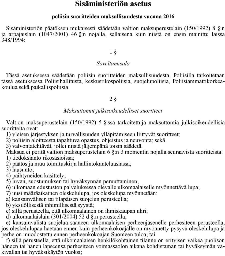 Poliisilla tarkoitetaan tässä asetuksessa Poliisihallitusta, keskusrikospoliisia, suojelupoliisia, Poliisiammattikorkeakoulua sekä paikallispoliisia.