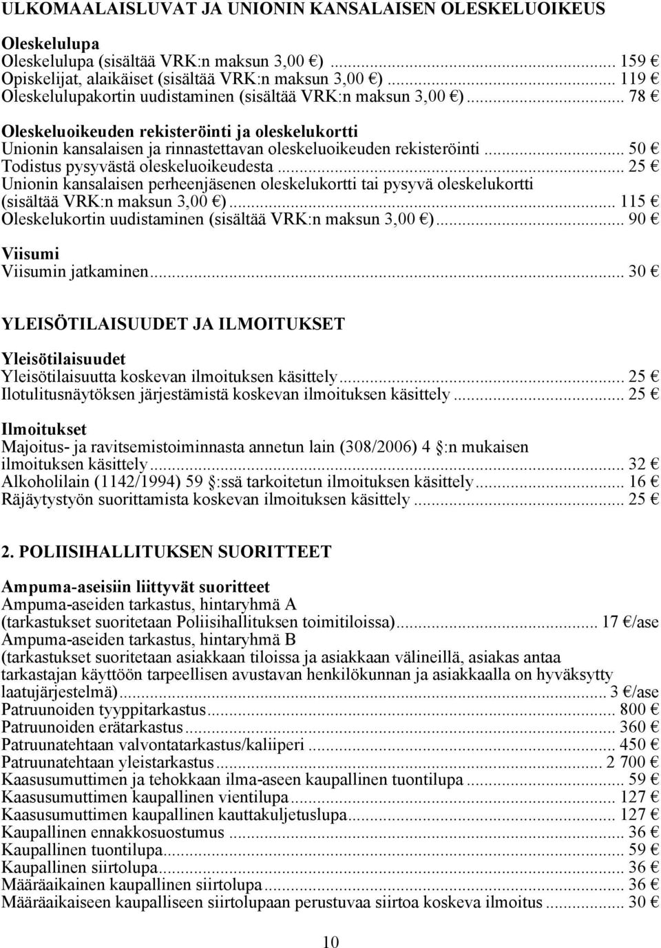 .. 50 Todistus pysyvästä oleskeluoikeudesta... 25 Unionin kansalaisen perheenjäsenen oleskelukortti tai pysyvä oleskelukortti (sisältää VRK:n maksun 3,00 ).