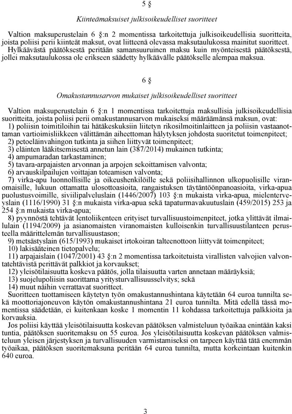 Hylkäävästä päätöksestä peritään samansuuruinen maksu kuin myönteisestä päätöksestä, jollei maksutaulukossa ole erikseen säädetty hylkäävälle päätökselle alempaa maksua.