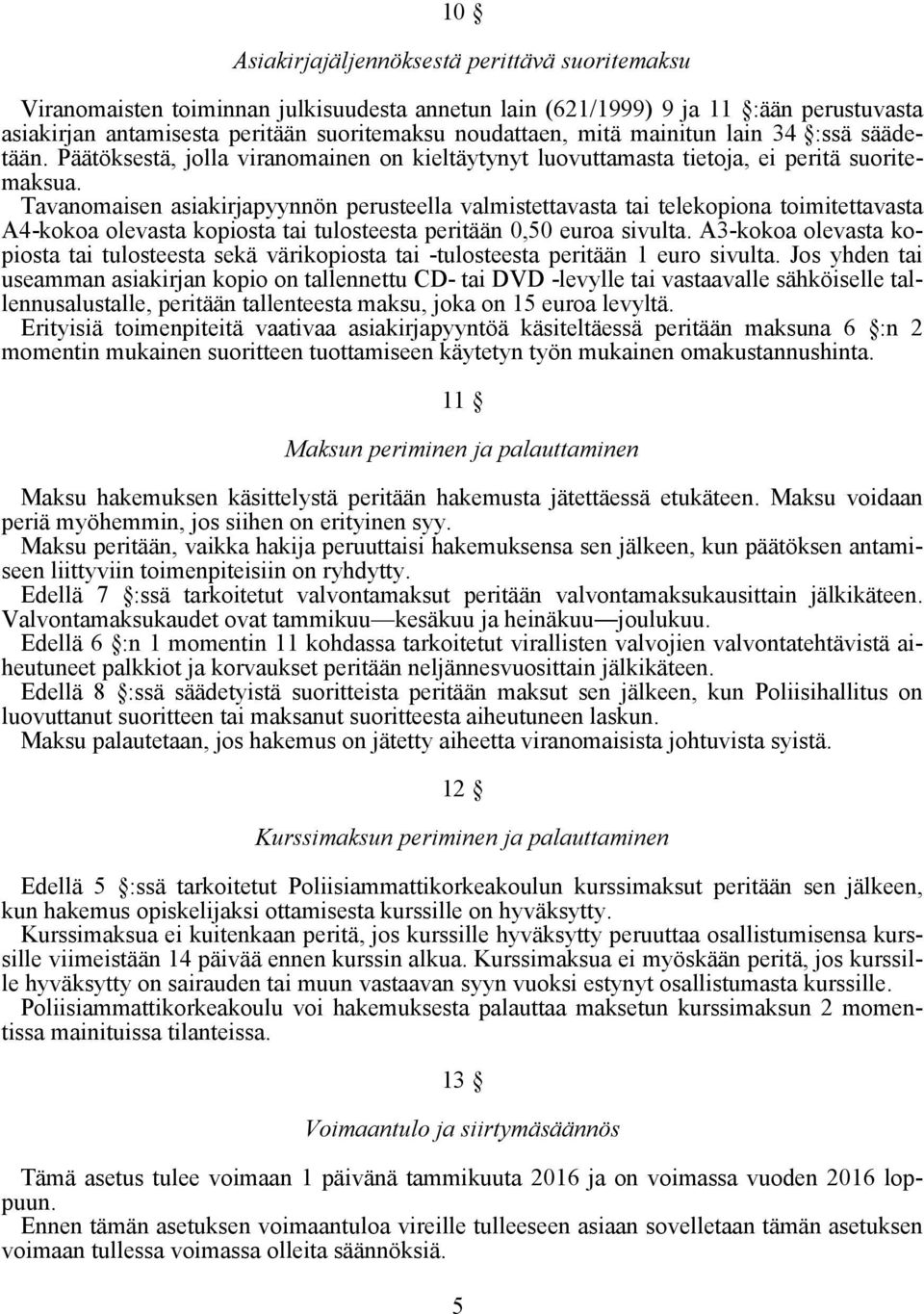 Tavanomaisen asiakirjapyynnön perusteella valmistettavasta tai telekopiona toimitettavasta A4-kokoa olevasta kopiosta tai tulosteesta peritään 0,50 euroa sivulta.