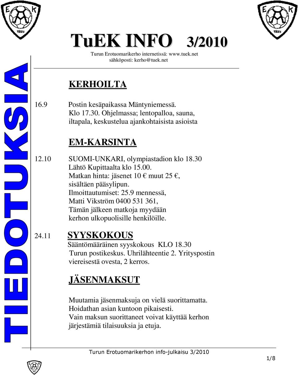 Matkan hinta: jäsenet 10 muut 25, sisältäen pääsylipun. Ilmoittautumiset: 25.9 mennessä, Matti Vikström 0400 531 361, Tämän jälkeen matkoja myydään kerhon ulkopuolisille henkilöille. 24.