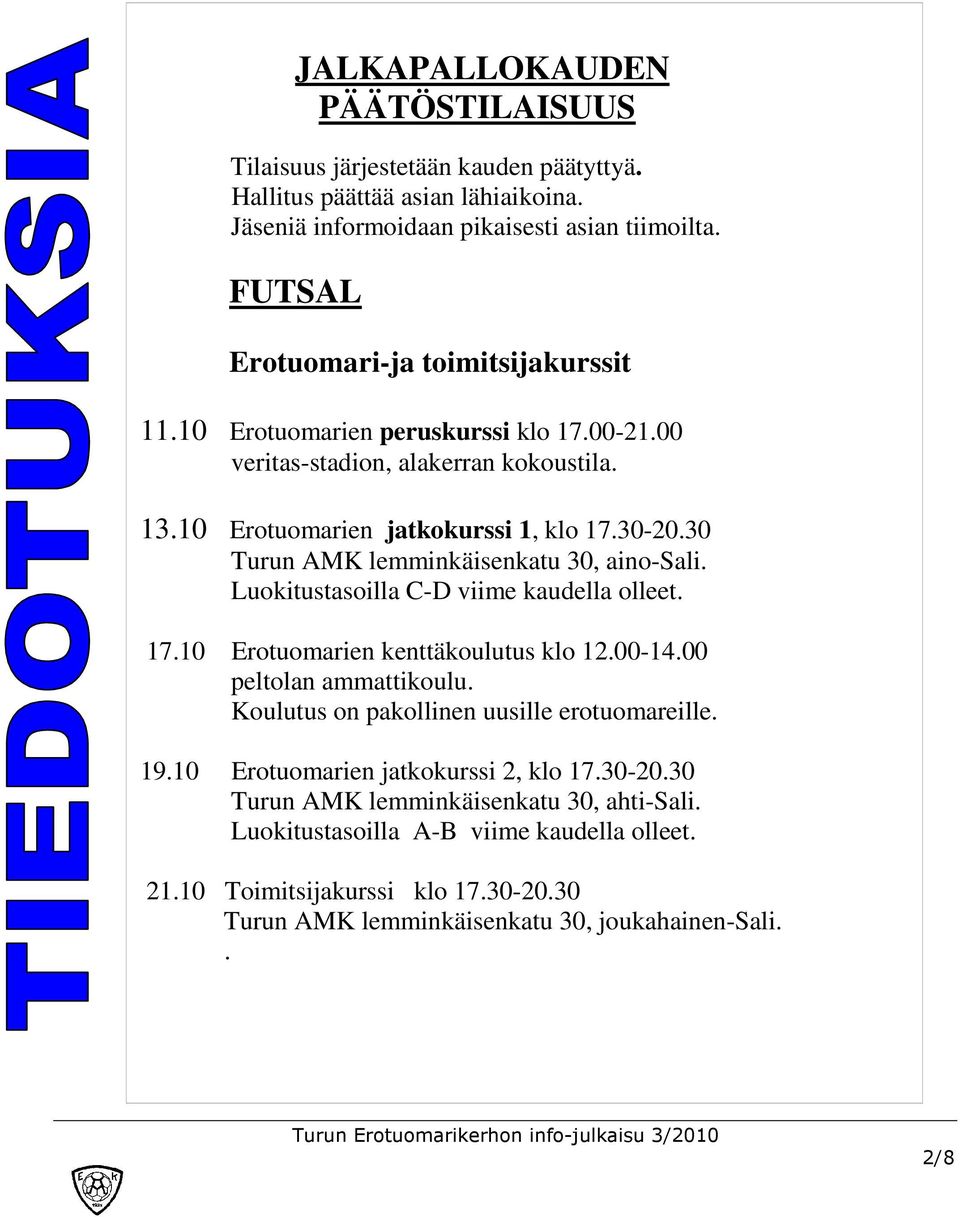 30 Turun AMK lemminkäisenkatu 30, aino-sali. Luokitustasoilla C-D viime kaudella olleet. 17.10 Erotuomarien kenttäkoulutus klo 12.00-14.00 peltolan ammattikoulu.
