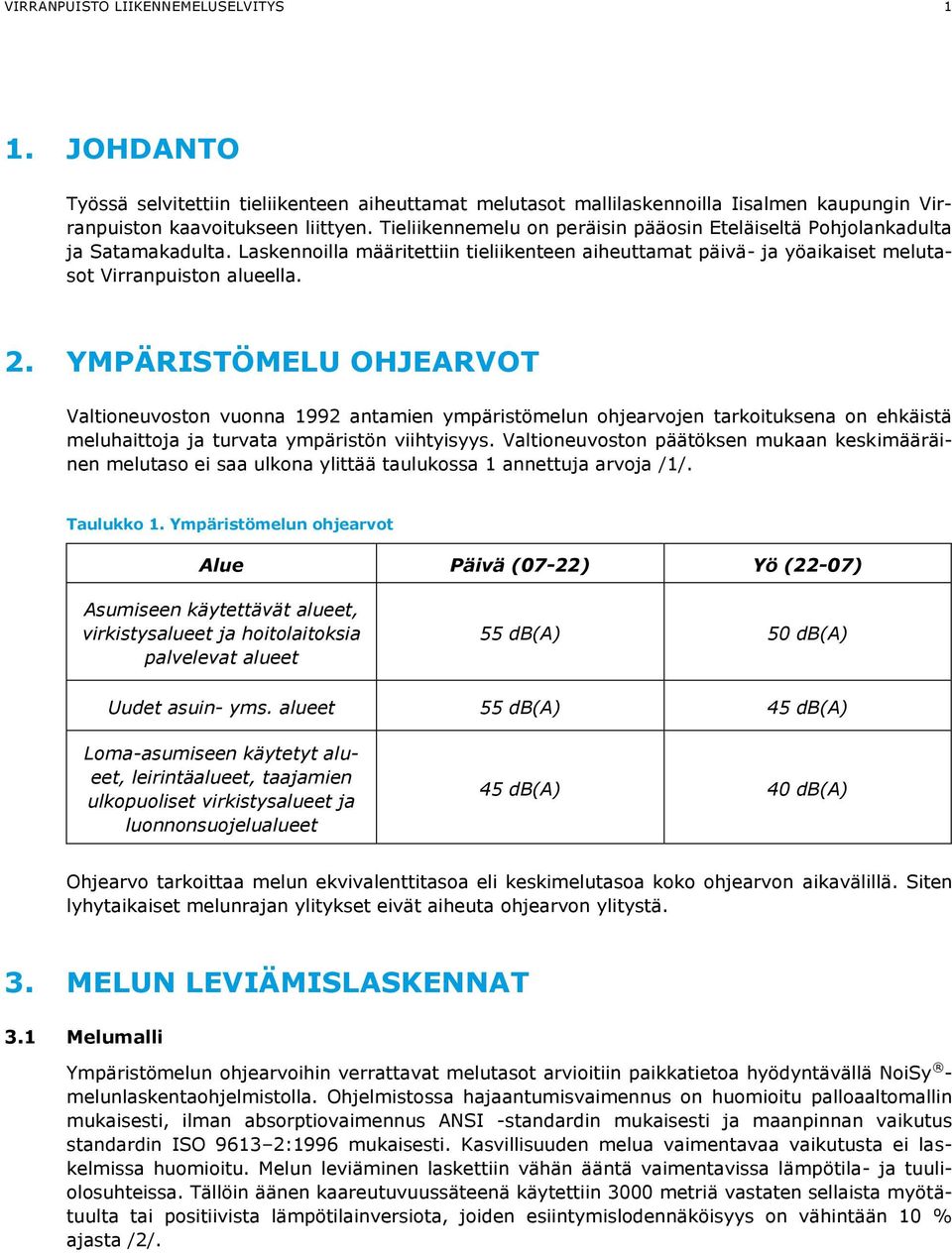 YMPÄRISTÖMELU OHJEARVOT Valtioneuvoston vuonna 1992 antamien ympäristömelun ohjearvojen tarkoituksena on ehkäistä meluhaittoja ja turvata ympäristön viihtyisyys.