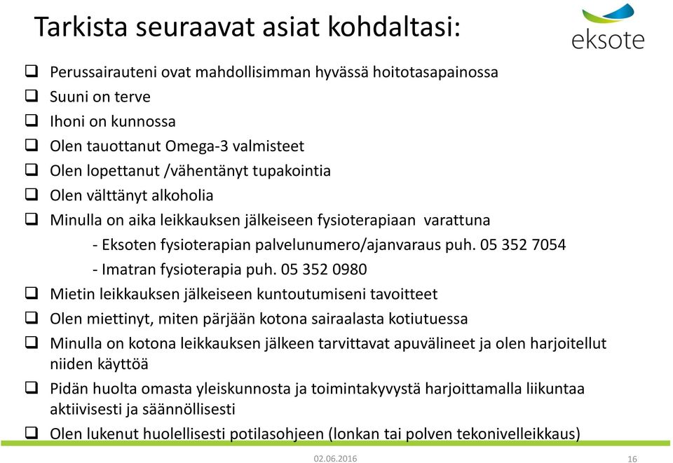 05 352 0980 Mietin leikkauksen jälkeiseen kuntoutumiseni tavoitteet Olen miettinyt, miten pärjään kotona sairaalasta kotiutuessa Minulla on kotona leikkauksen jälkeen tarvittavat apuvälineet ja olen