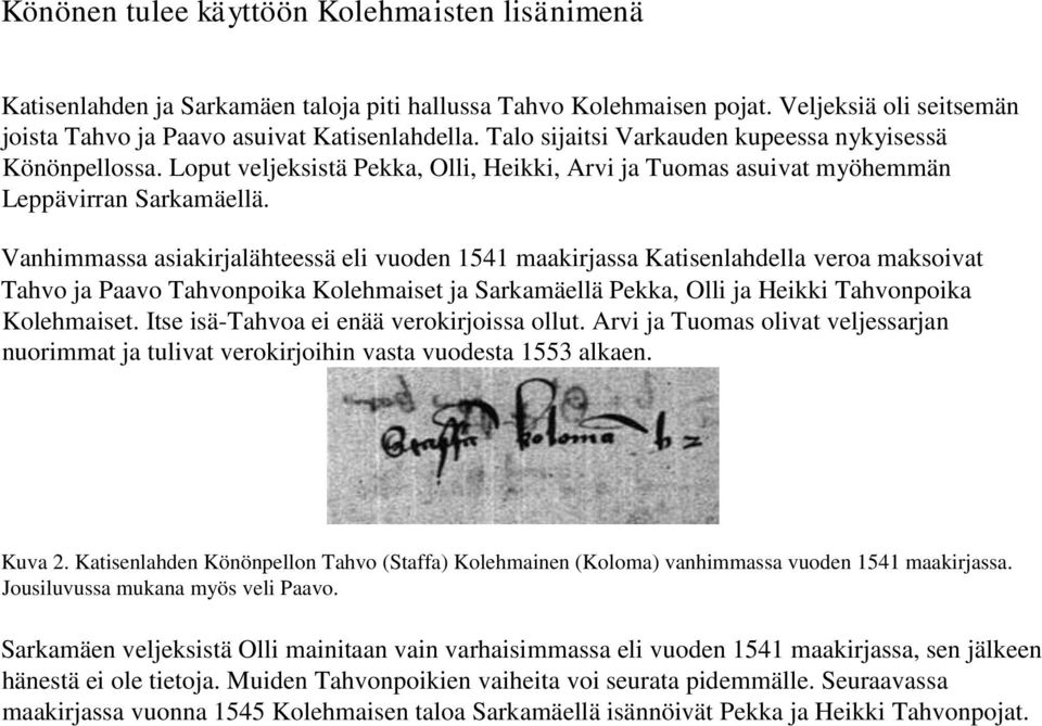 Vanhimmassa asiakirjalähteessä eli vuoden 1541 maakirjassa Katisenlahdella veroa maksoivat Tahvo ja Paavo Tahvonpoika Kolehmaiset ja Sarkamäellä Pekka, Olli ja Heikki Tahvonpoika Kolehmaiset.