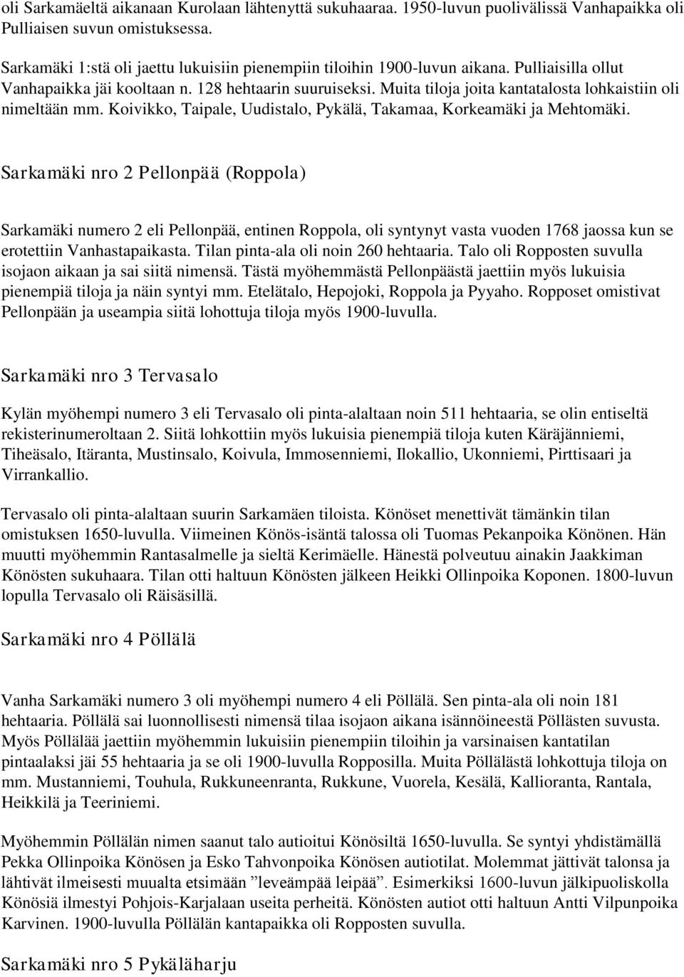 Muita tiloja joita kantatalosta lohkaistiin oli nimeltään mm. Koivikko, Taipale, Uudistalo, Pykälä, Takamaa, Korkeamäki ja Mehtomäki.