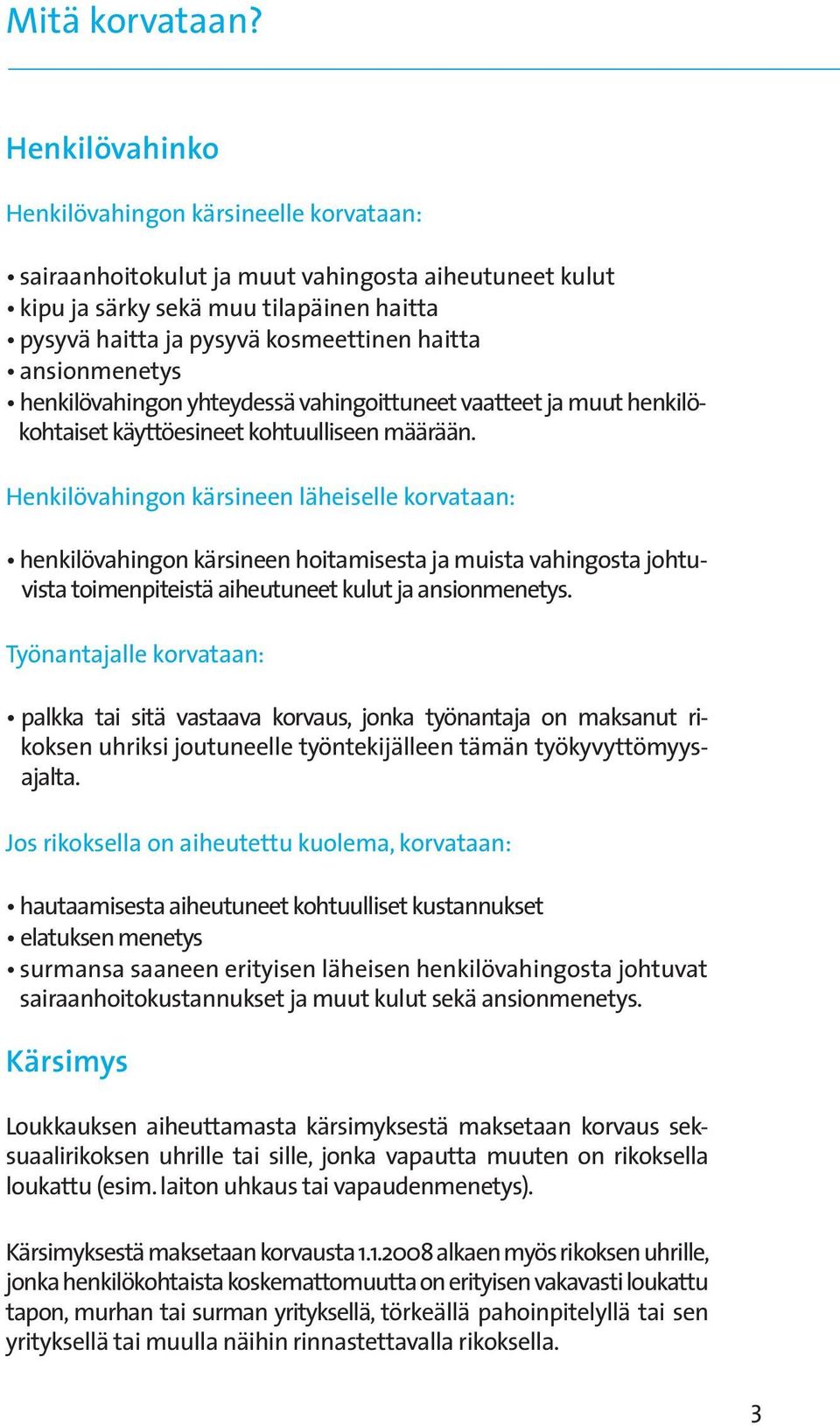 ansionmenetys henkilövahingon yhteydessä vahingoittuneet vaatteet ja muut henkilökohtaiset käyttöesineet kohtuulliseen määrään.