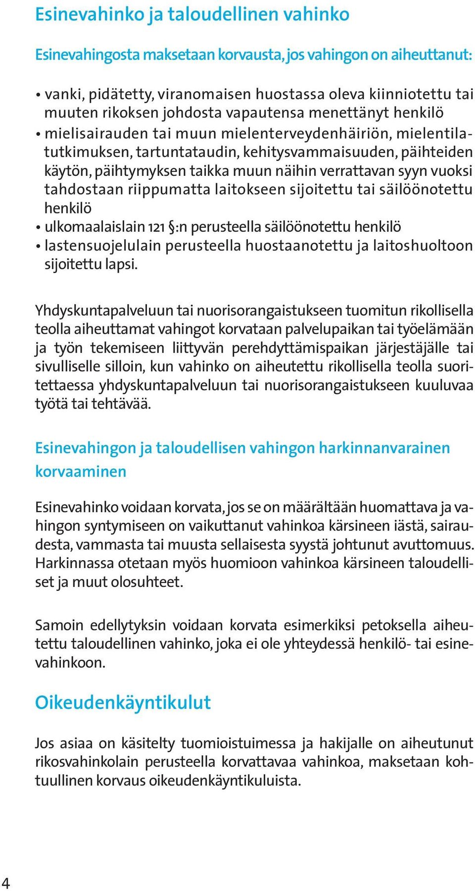 verrattavan syyn vuoksi tahdostaan riippumatta laitokseen sijoitettu tai säilöönotettu henkilö ulkomaalaislain 121 :n perusteella säilöönotettu henki lö lastensuojelulain perusteella huostaanotettu