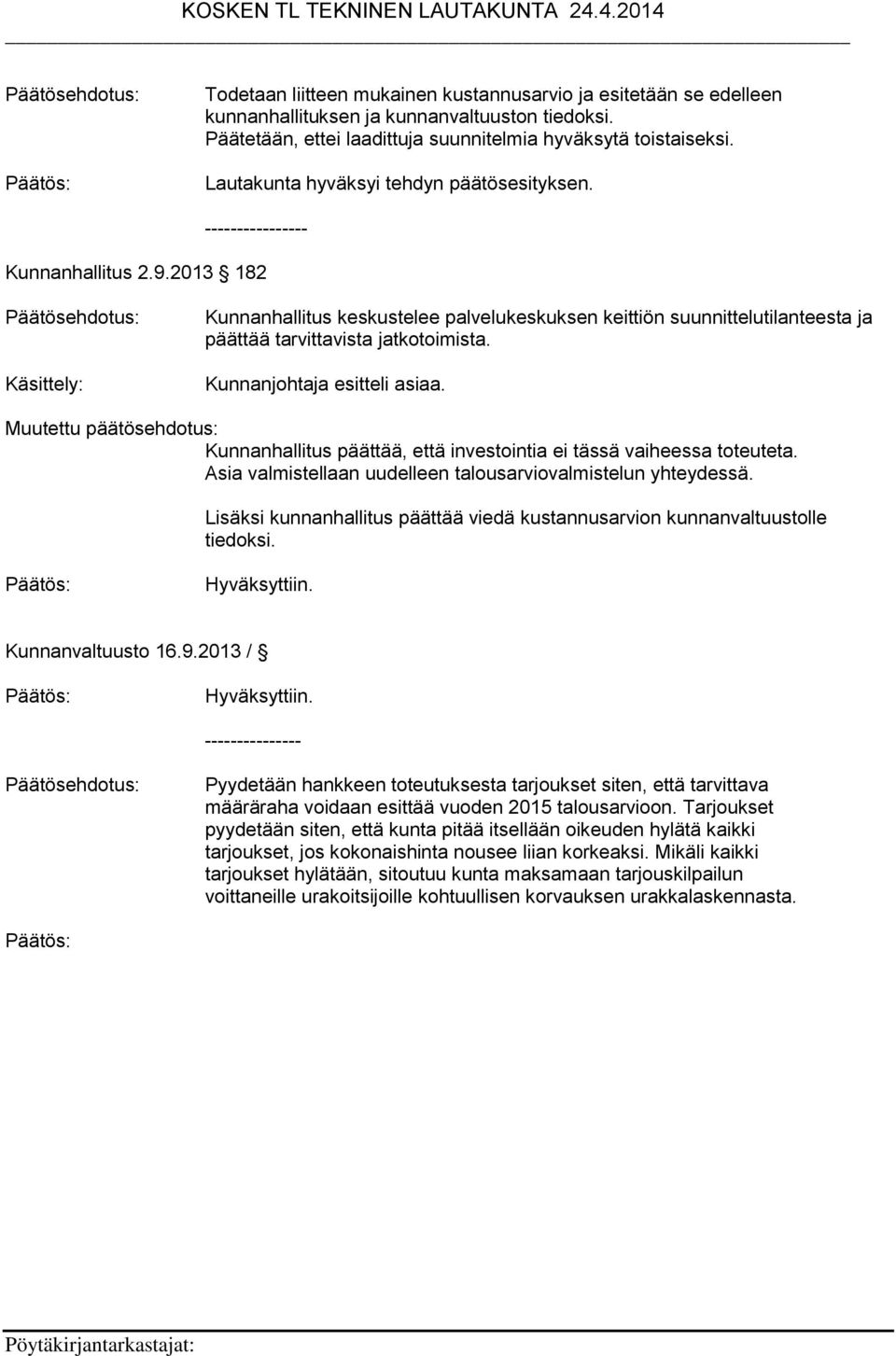 2013 182 Käsittely: Kunnanhallitus keskustelee palvelukeskuksen keittiön suunnittelutilanteesta ja päättää tarvittavista jatkotoimista. Kunnanjohtaja esitteli asiaa.