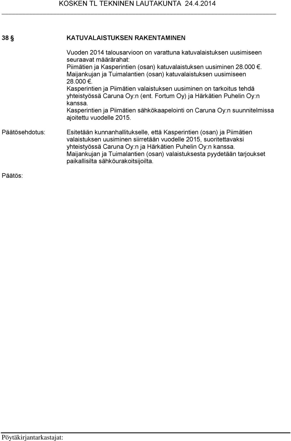 Fortum Oy) ja Härkätien Puhelin Oy:n kanssa. Kasperintien ja Piimätien sähkökaapelointi on Caruna Oy:n suunnitelmissa ajoitettu vuodelle 2015.
