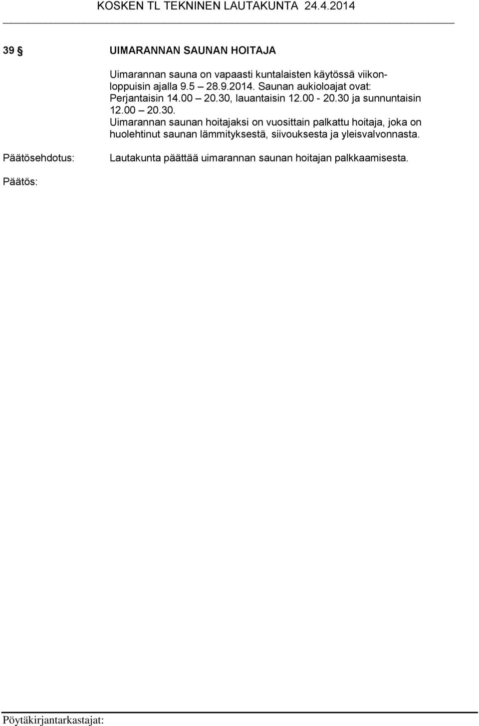 30 ja sunnuntaisin 12.00 20.30. Uimarannan saunan hoitajaksi on vuosittain palkattu hoitaja, joka on