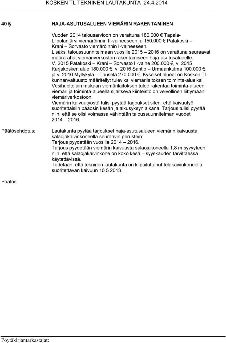 2015 Patakoski Krani Sorvasto II-vaihe 200.000, v. 2015 Karjakosken alue 180.000, v. 2016 Santio Urmaankulma 100.000, ja v. 2016 Myllykylä Tausela 270.000. Kyseiset alueet on Kosken Tl kunnanvaltuusto määritellyt tuleviksi viemärilaitoksen toiminta-alueiksi.