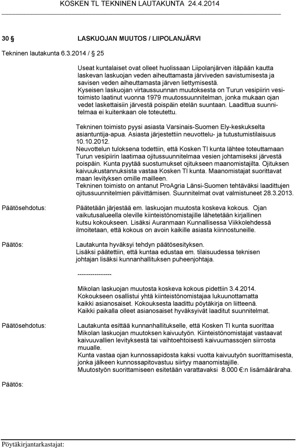 Laadittua suunnitelmaa ei kuitenkaan ole toteutettu. Tekninen toimisto pyysi asiasta Varsinais-Suomen Ely-keskukselta asiantuntija-apua. Asiasta järjestettiin neuvottelu- ja tutustumistilaisuus 10.