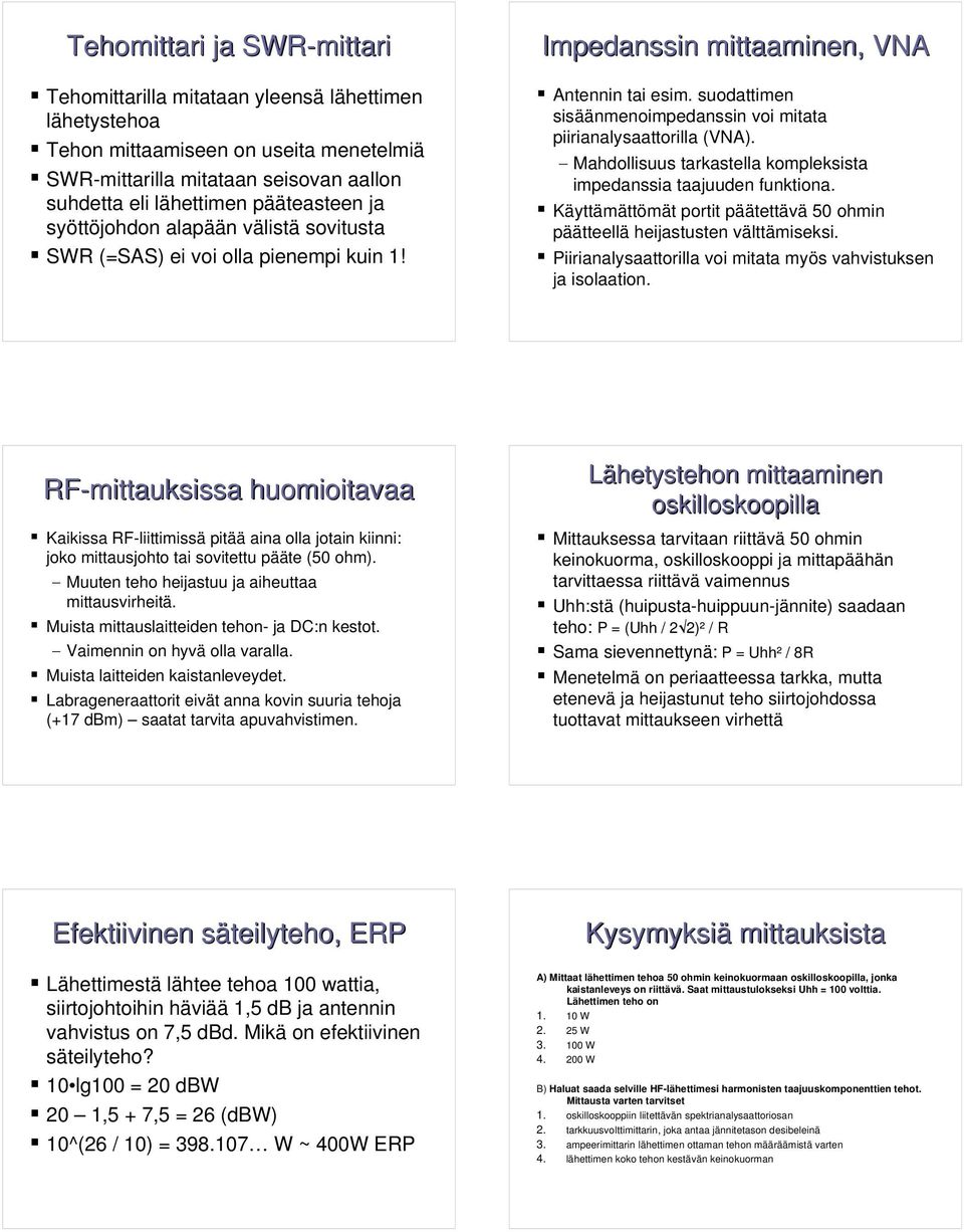 suodattimen sisäänmenoimpedanssin voi mitata piirianalysaattorilla (VNA). Mahdollisuus tarkastella kompleksista impedanssia taajuuden funktiona.