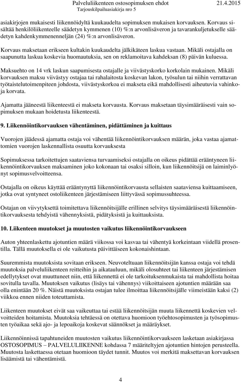 Korvaus maksetaan erikseen kultakin kuukaudelta jälkikäteen laskua vastaan. Mikäli ostajalla on saapunutta laskua koskevia huomautuksia, sen on reklamoitava kahdeksan (8) päivän kuluessa.