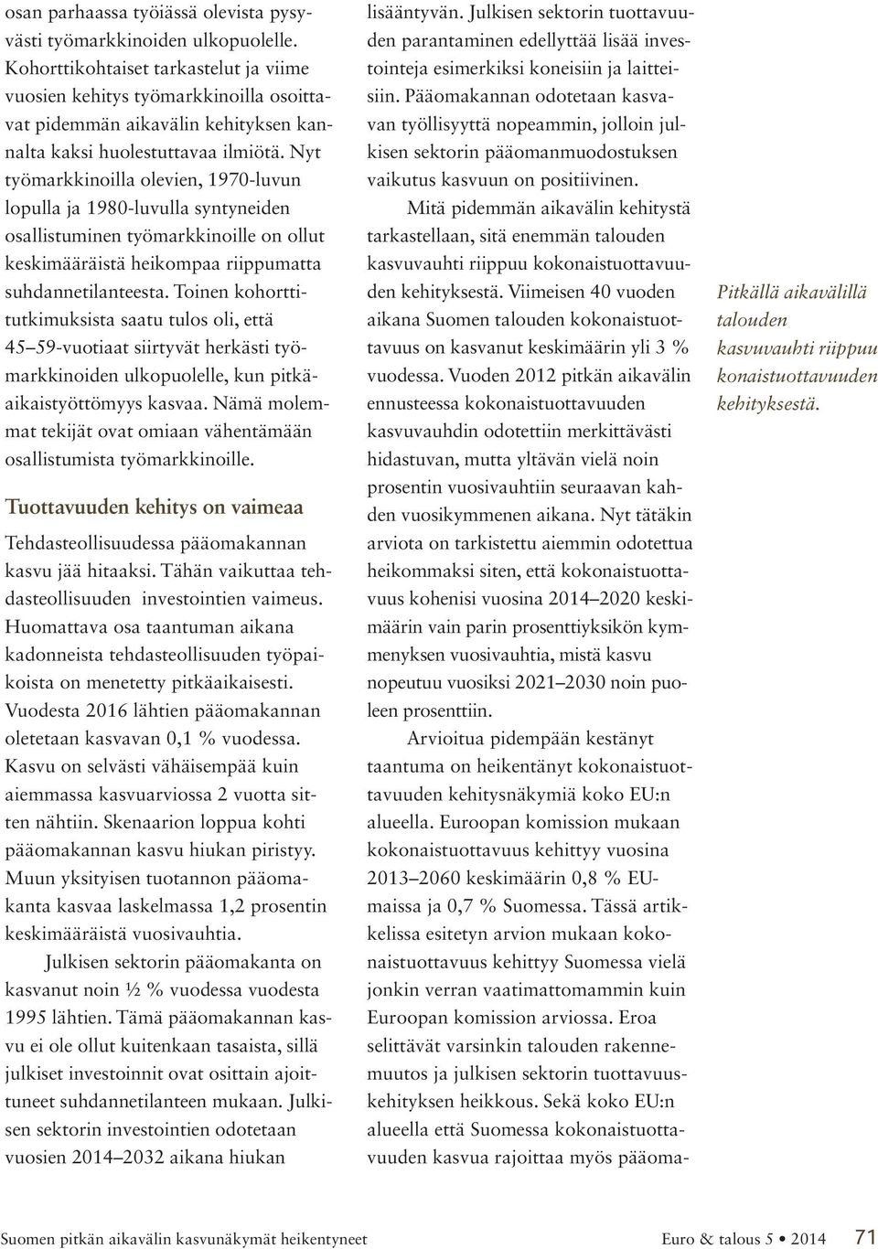 Nyt työmarkkinoilla olevien, 1970-luvun lopulla ja 1980-luvulla syntyneiden osallistuminen työmarkkinoille on ollut keskimääräistä heikompaa riippumatta suhdannetilanteesta.