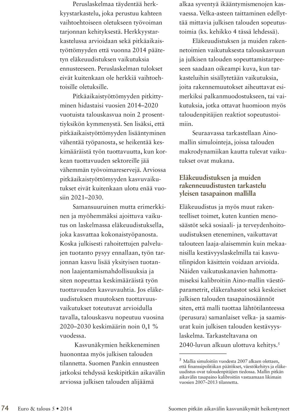 Peruslaskelman tulokset eivät kuitenkaan ole herkkiä vaihtoehtoisille oletuksille.