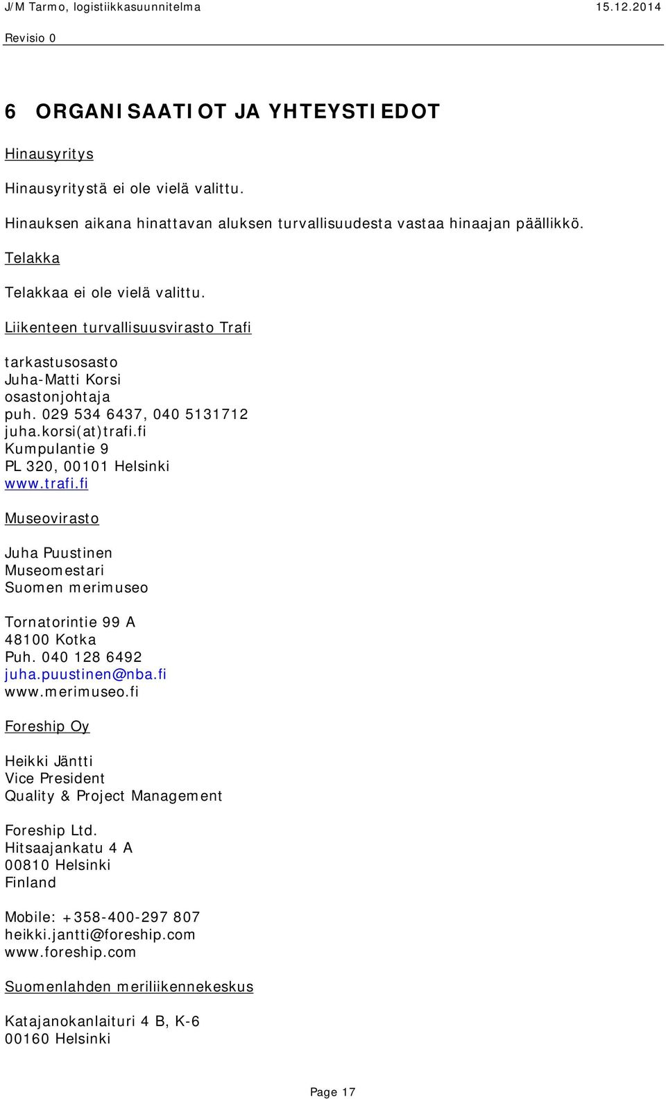 fi Kumpulantie 9 PL 320, 00101 Helsinki www.trafi.fi Museovirasto Juha Puustinen Museomestari Suomen merimuseo Tornatorintie 99 A 48100 Kotka Puh. 040 128 6492 juha.puustinen@nba.fi www.merimuseo.fi Foreship Oy Heikki Jäntti Vice President Quality & Project Management Foreship Ltd.