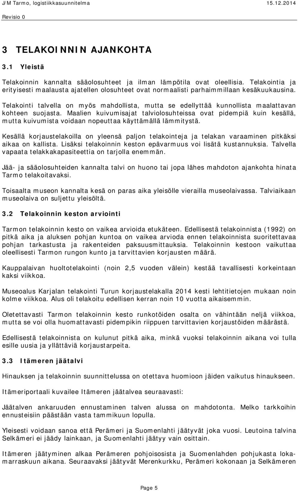 Telakointi talvella on myös mahdollista, mutta se edellyttää kunnollista maalattavan kohteen suojasta.