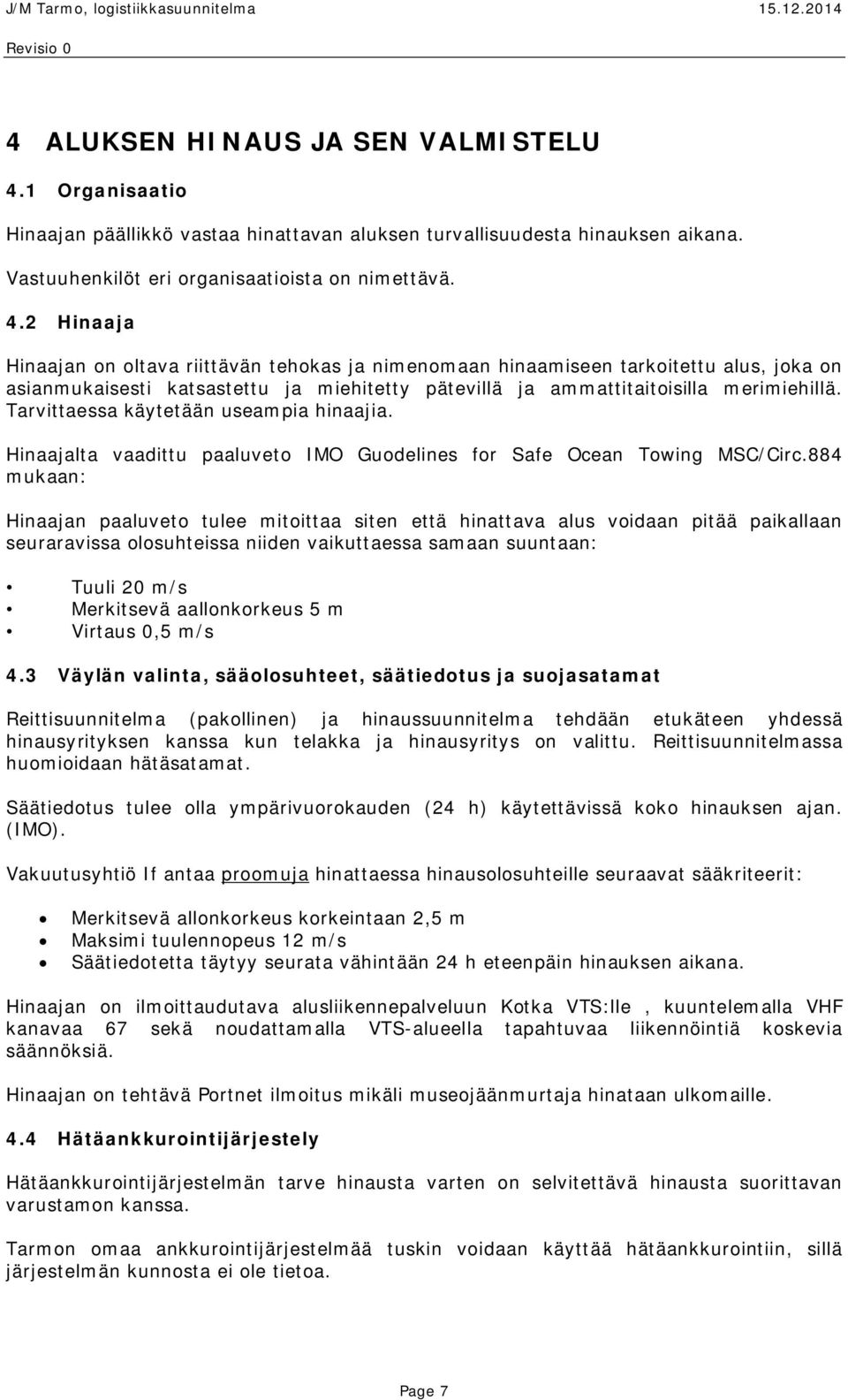 2 Hinaaja Hinaajan on oltava riittävän tehokas ja nimenomaan hinaamiseen tarkoitettu alus, joka on asianmukaisesti katsastettu ja miehitetty pätevillä ja ammattitaitoisilla merimiehillä.