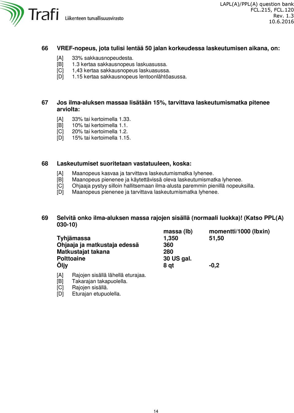 Maanopeus pienenee ja käytettävissä oleva laskeutumismatka lyhenee. Ohjaaja pystyy silloin hallitsemaan ilma-alusta paremmin pienillä nopeuksilla.