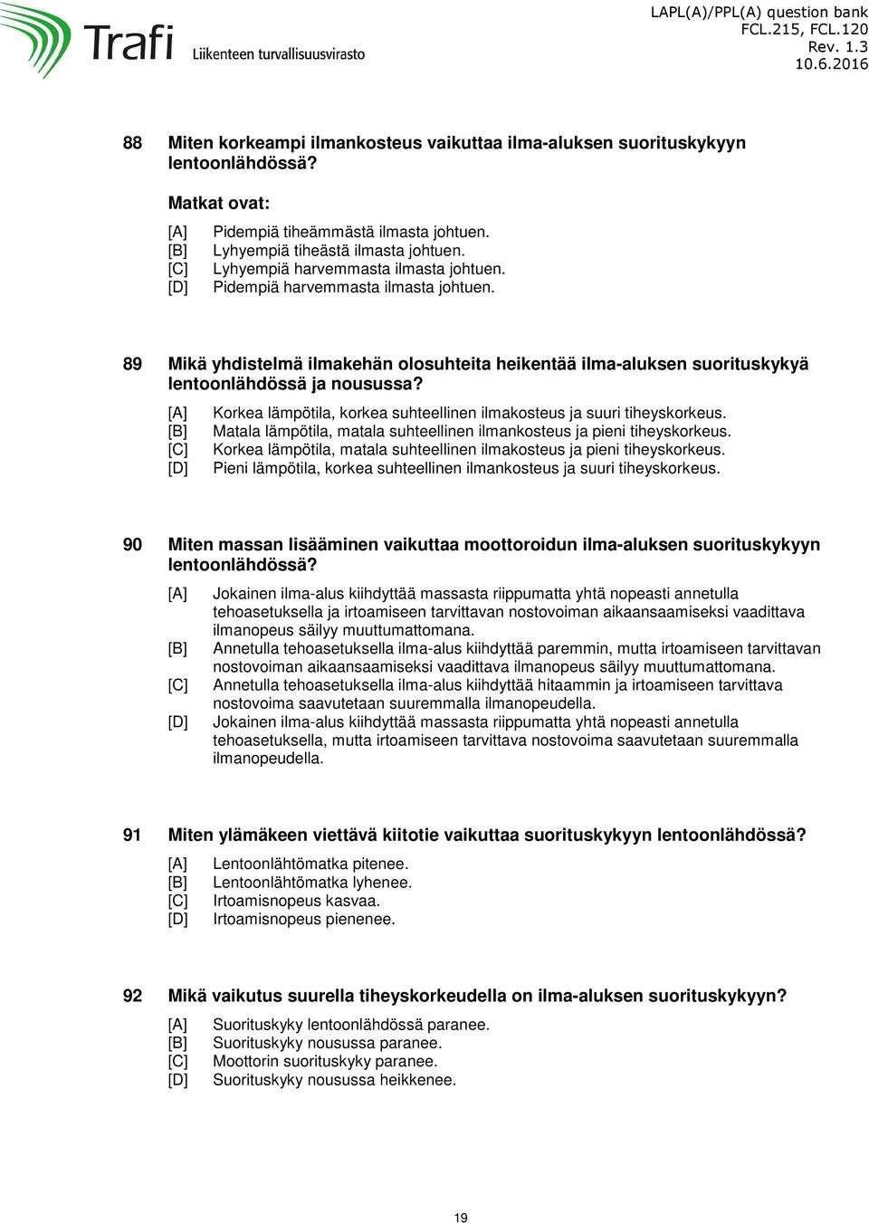 Korkea lämpötila, korkea suhteellinen ilmakosteus ja suuri tiheyskorkeus. Matala lämpötila, matala suhteellinen ilmankosteus ja pieni tiheyskorkeus.