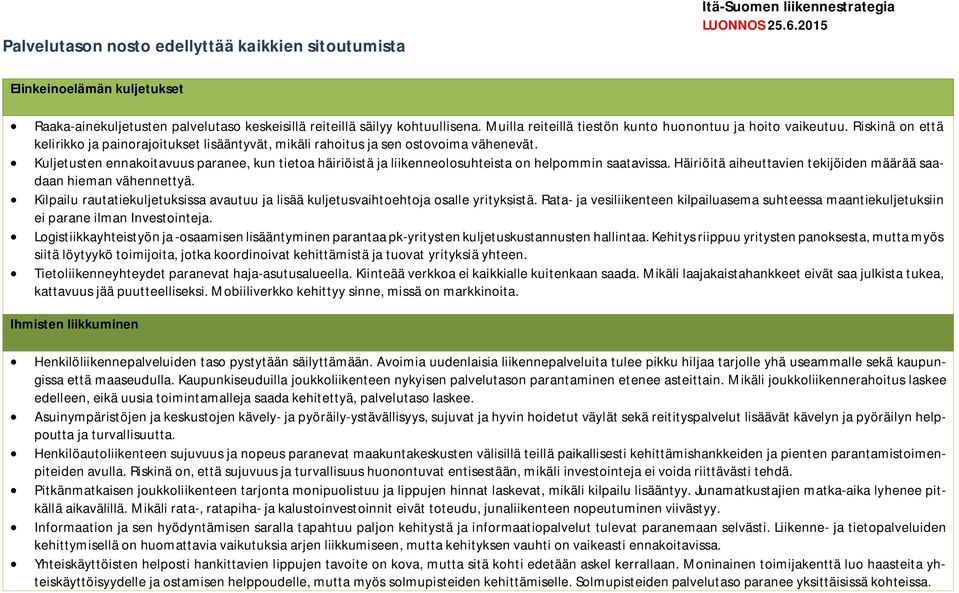 Kuljetusten ennakoitavuus paranee, kun tietoa häiriöistä ja liikenneolosuhteista on helpommin saatavissa. Häiriöitä aiheuttavien tekijöiden määrää saadaan hieman vähennettyä.