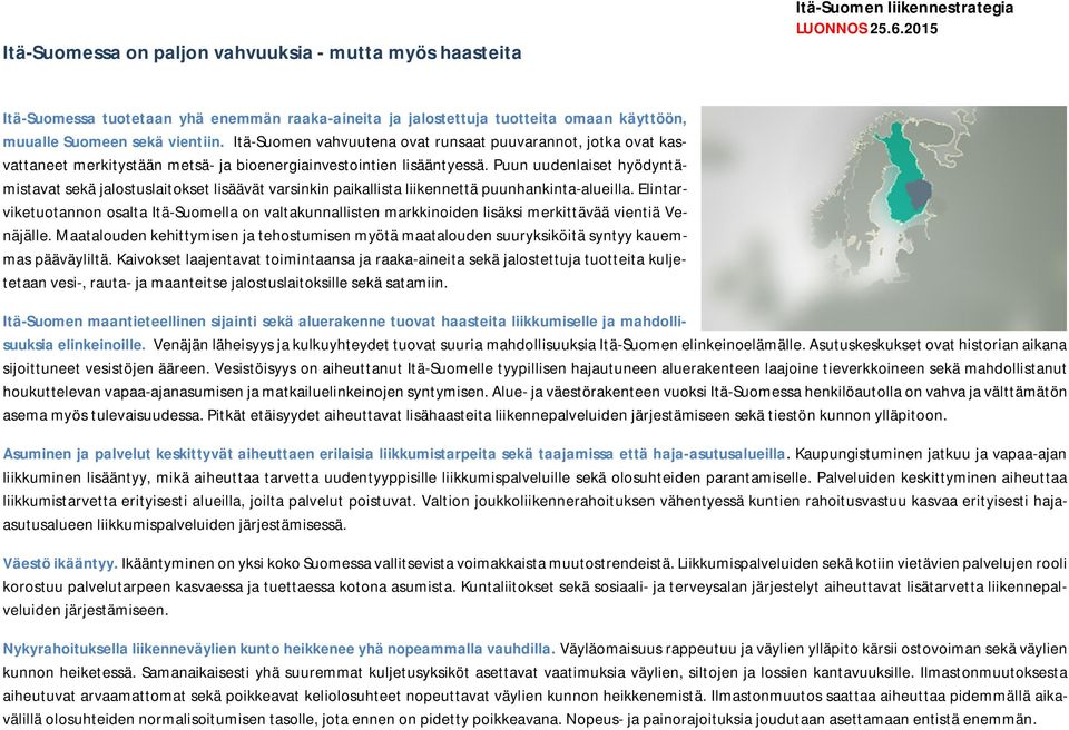 Puun uudenlaiset hyödyntämistavat sekä jalostuslaitokset lisäävät varsinkin paikallista liikennettä puunhankinta-alueilla.
