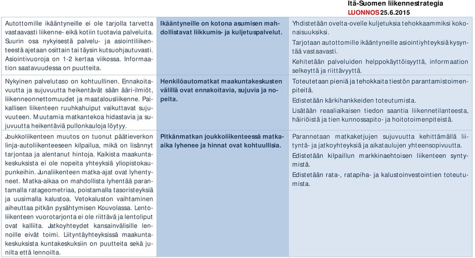 Nykyinen palvelutaso on kohtuullinen. Ennakoitavuutta ja sujuvuutta heikentävät sään ääri-ilmiöt, liikenneonnettomuudet ja maatalousliikenne.