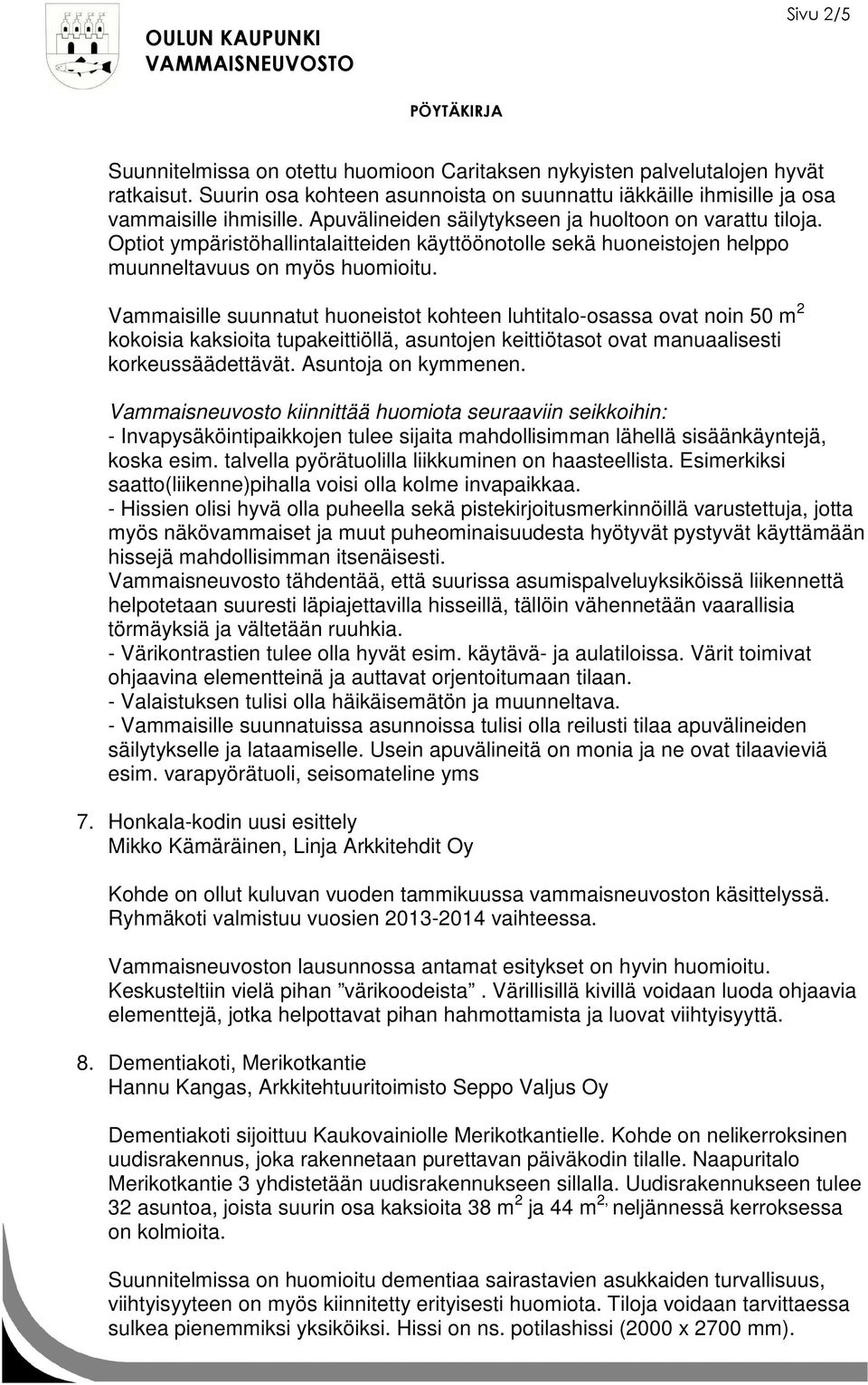 Vammaisille suunnatut huoneistot kohteen luhtitalo-osassa ovat noin 50 m 2 kokoisia kaksioita tupakeittiöllä, asuntojen keittiötasot ovat manuaalisesti korkeussäädettävät. Asuntoja on kymmenen.