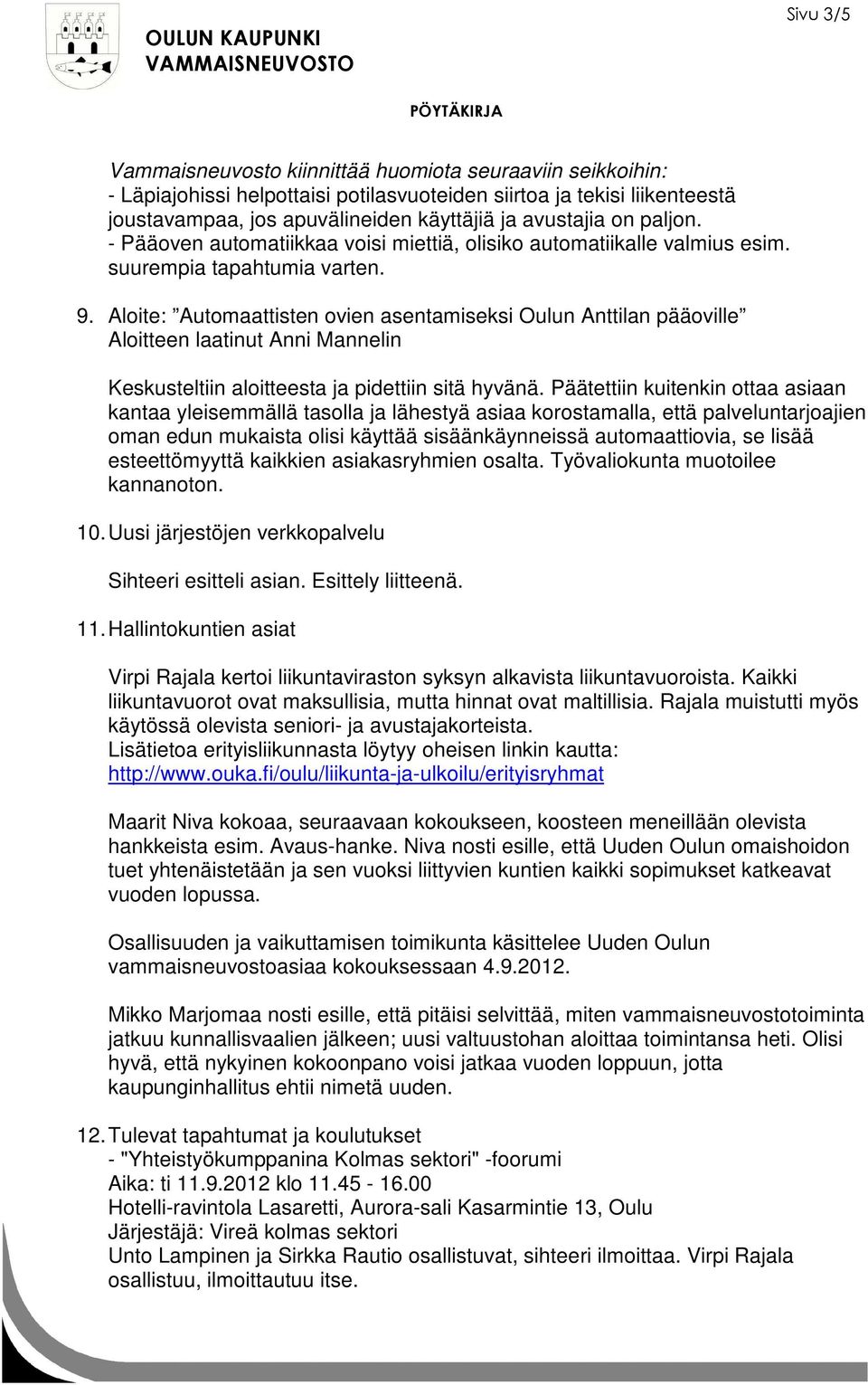 Aloite: Automaattisten ovien asentamiseksi Oulun Anttilan pääoville Aloitteen laatinut Anni Mannelin Keskusteltiin aloitteesta ja pidettiin sitä hyvänä.