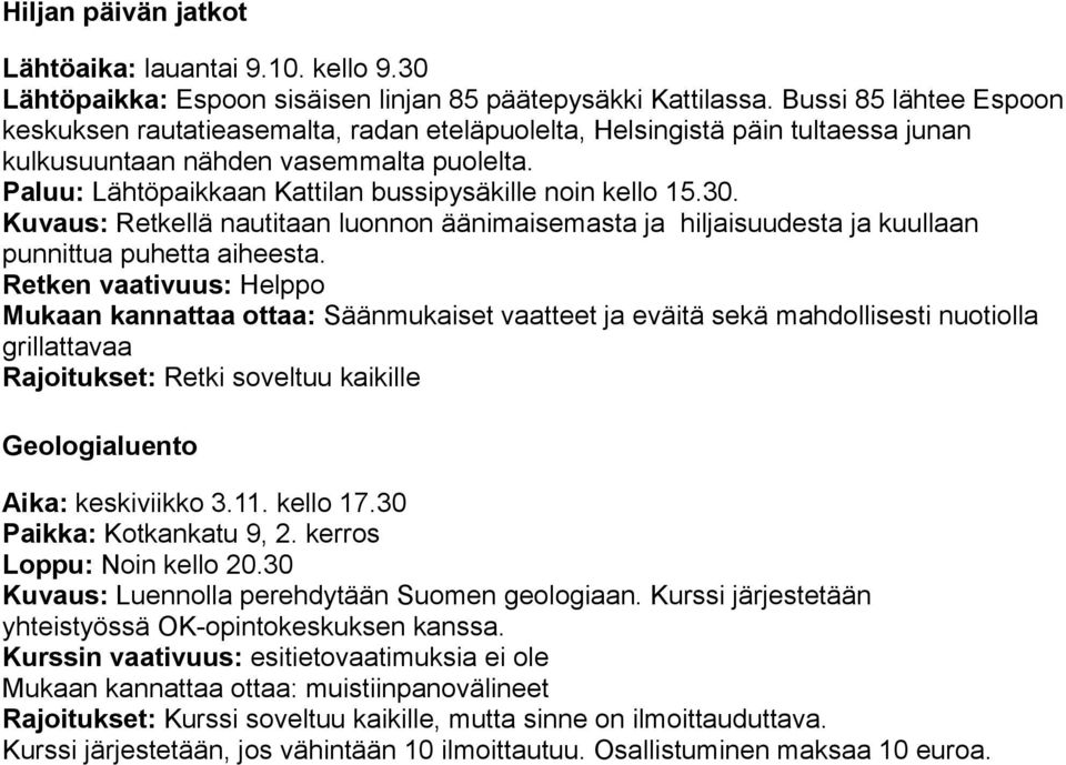 Paluu: Lähtöpaikkaan Kattilan bussipysäkille noin kello 15.30. Kuvaus: Retkellä nautitaan luonnon äänimaisemasta ja hiljaisuudesta ja kuullaan punnittua puhetta aiheesta.
