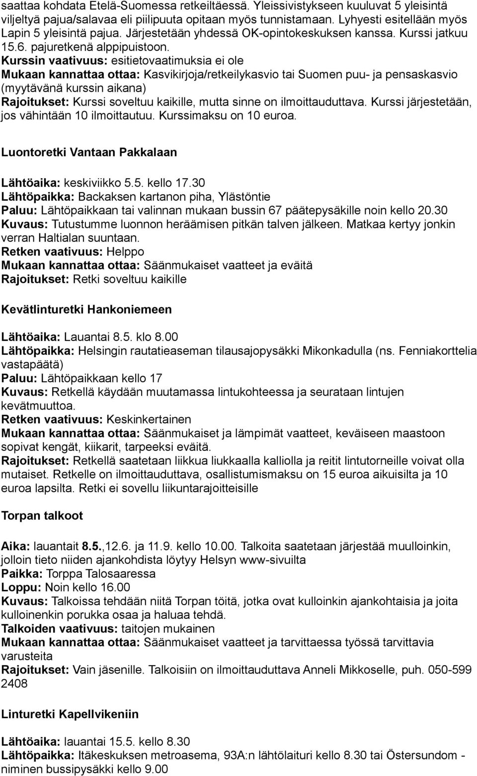 Kurssin vaativuus: esitietovaatimuksia ei ole Mukaan kannattaa ottaa: Kasvikirjoja/retkeilykasvio tai Suomen puu- ja pensaskasvio (myytävänä kurssin aikana) Rajoitukset: Kurssi soveltuu kaikille,