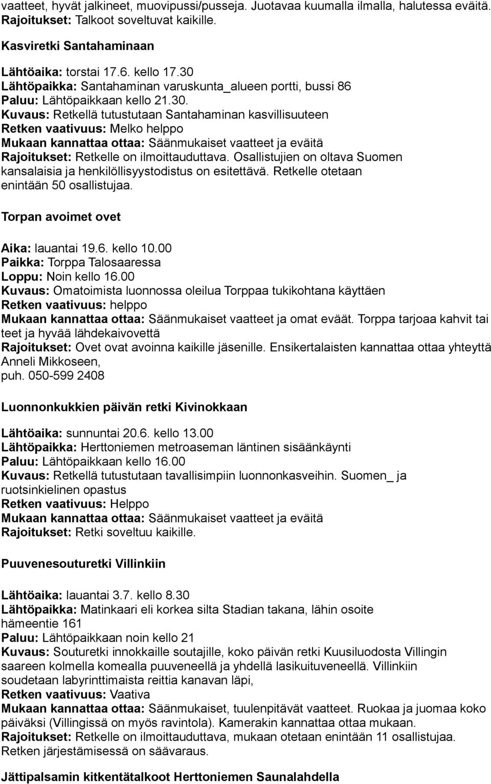 Osallistujien on oltava Suomen kansalaisia ja henkilöllisyystodistus on esitettävä. Retkelle otetaan enintään 50 osallistujaa. Torpan avoimet ovet Aika: lauantai 19.6. kello 10.
