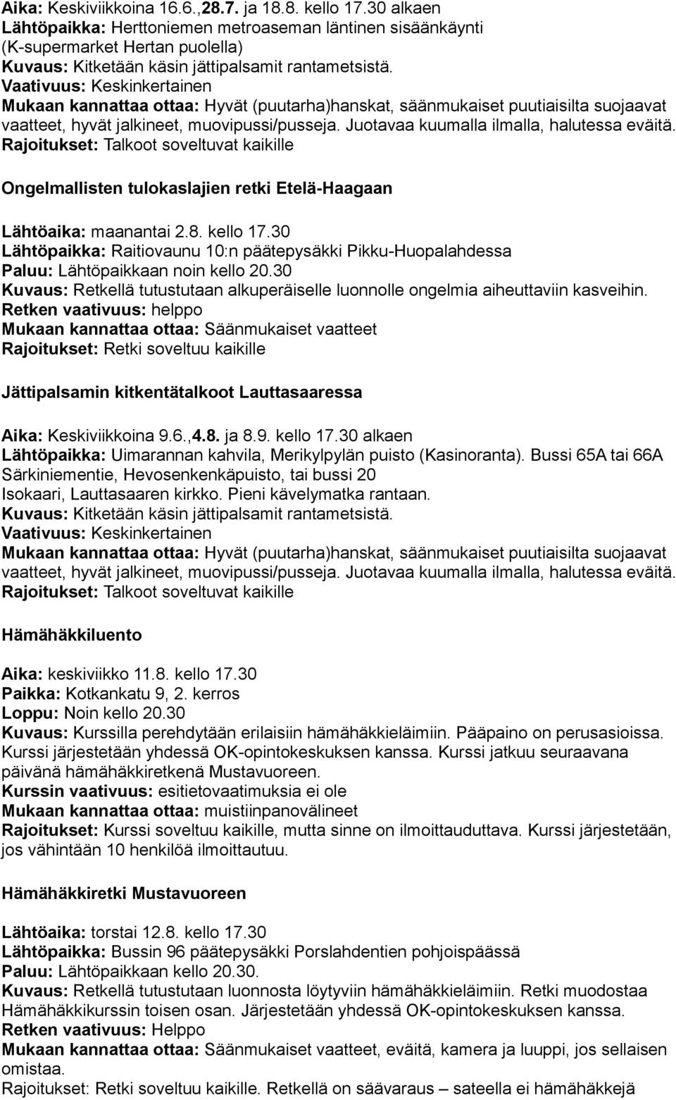 Lähtöaika: maanantai 2.8. kello 17.30 Lähtöpaikka: Raitiovaunu 10:n päätepysäkki Pikku-Huopalahdessa Paluu: Lähtöpaikkaan noin kello 20.
