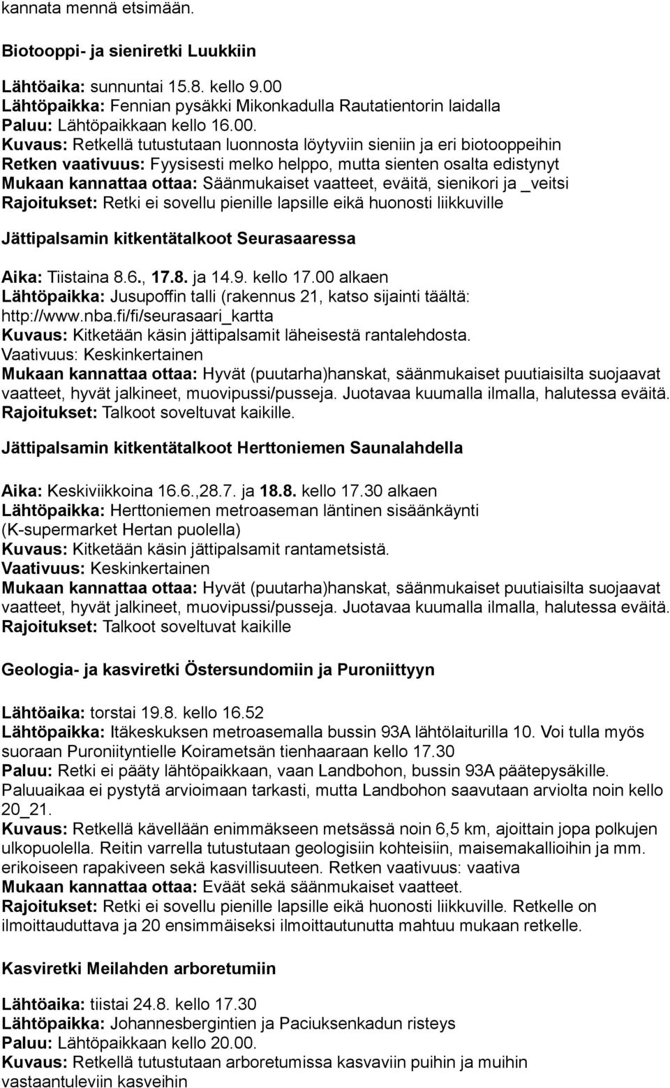 Kuvaus: Retkellä tutustutaan luonnosta löytyviin sieniin ja eri biotooppeihin Retken vaativuus: Fyysisesti melko helppo, mutta sienten osalta edistynyt Mukaan kannattaa ottaa: Säänmukaiset vaatteet,