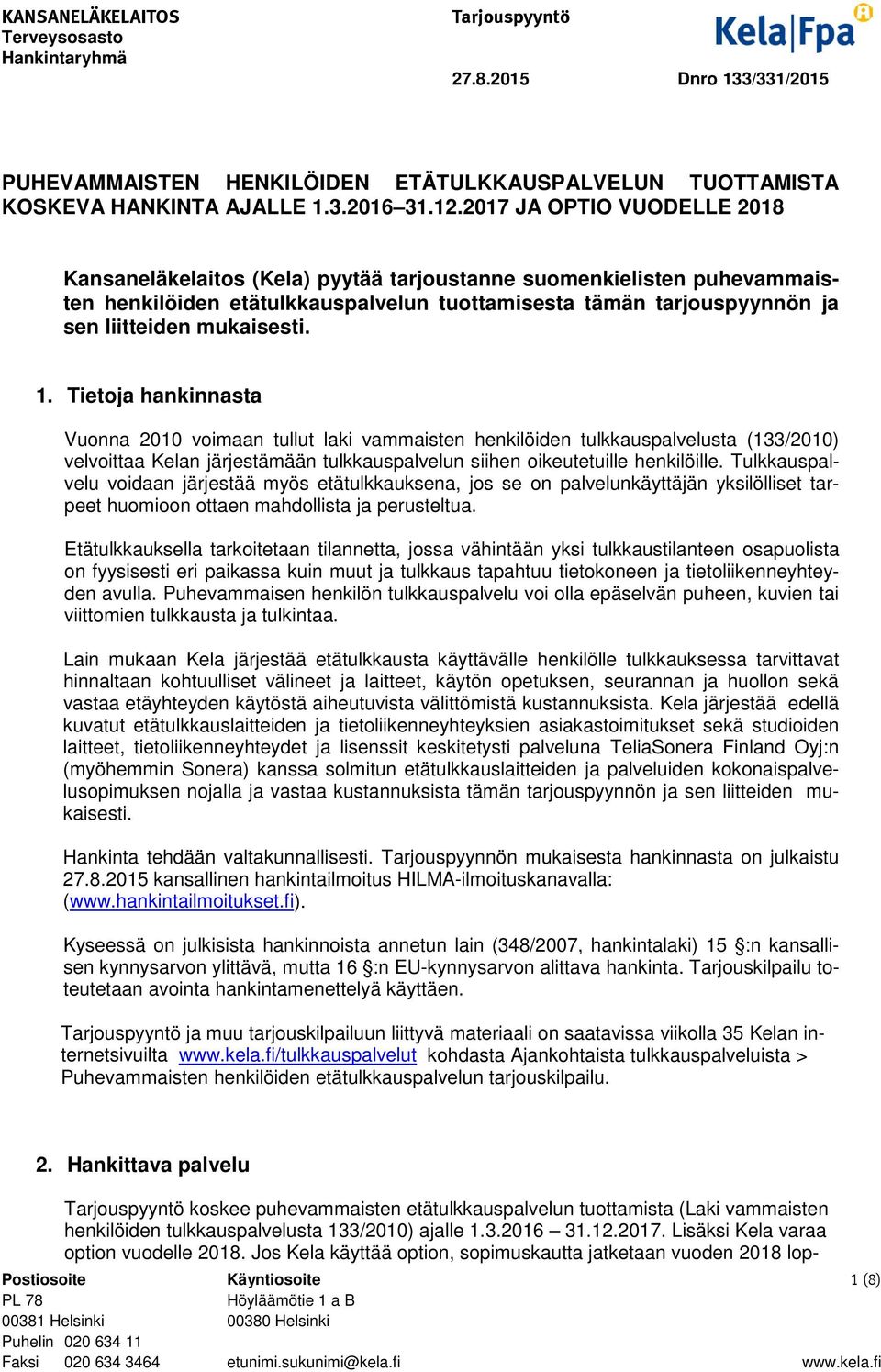 1. Tietoja hankinnasta Vuonna 2010 voimaan tullut laki vammaisten henkilöiden tulkkauspalvelusta (133/2010) velvoittaa Kelan järjestämään tulkkauspalvelun siihen oikeutetuille henkilöille.