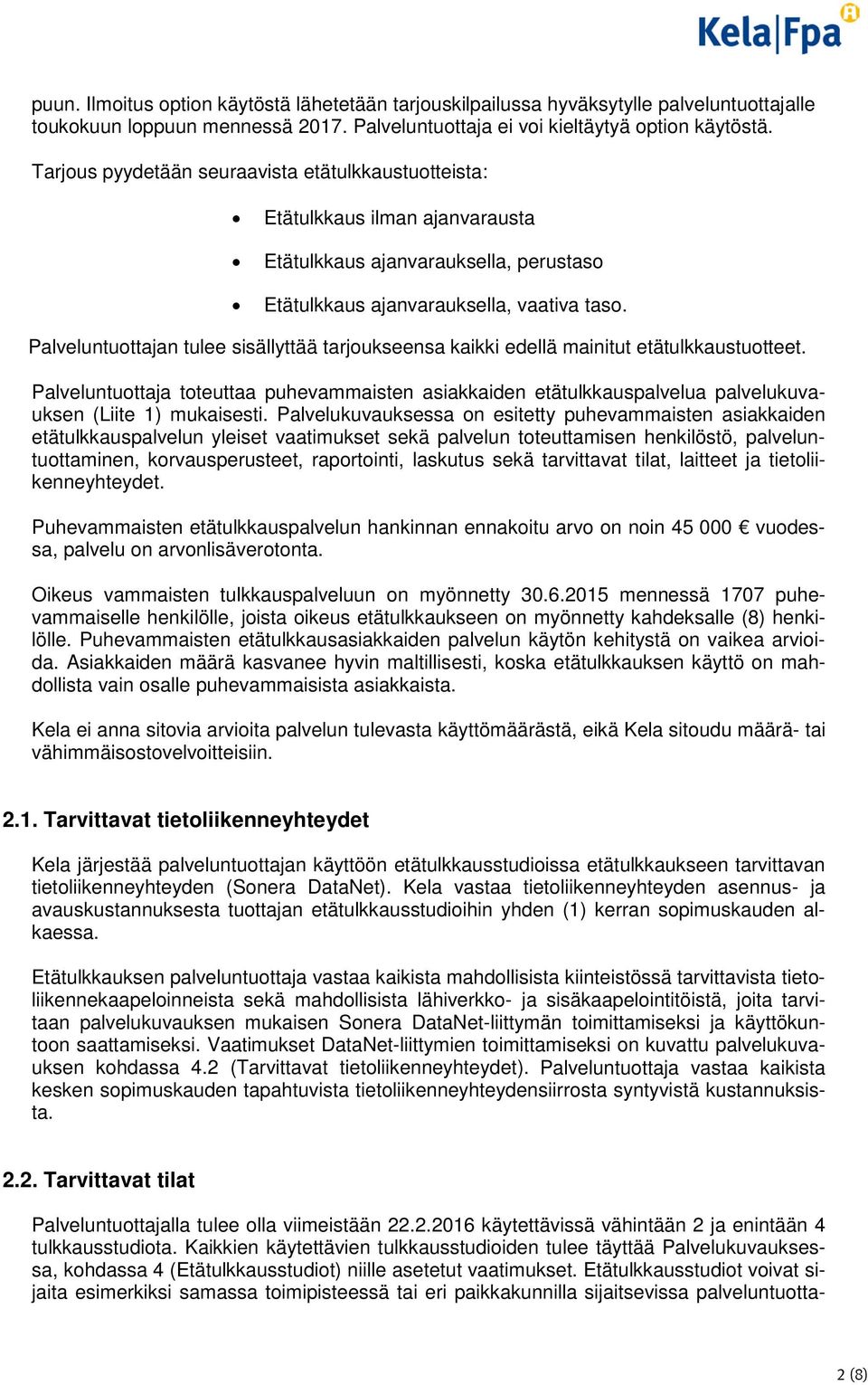 Palveluntuottajan tulee sisällyttää tarjoukseensa kaikki edellä mainitut etätulkkaustuotteet.