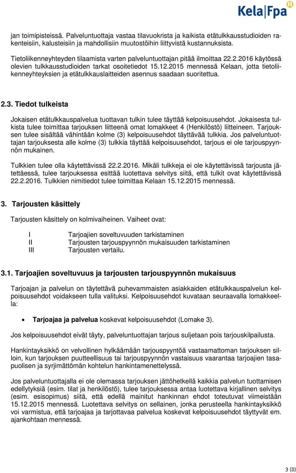 2015 mennessä Kelaan, jotta tietoliikenneyhteyksien ja etätulkkauslaitteiden asennus saadaan suoritettua. 2.3.