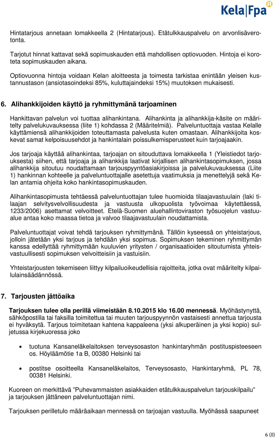 Optiovuonna hintoja voidaan Kelan aloitteesta ja toimesta tarkistaa enintään yleisen kustannustason (ansiotasoindeksi 85%, kuluttajaindeksi 15%) muutoksen mukaisesti. 6.