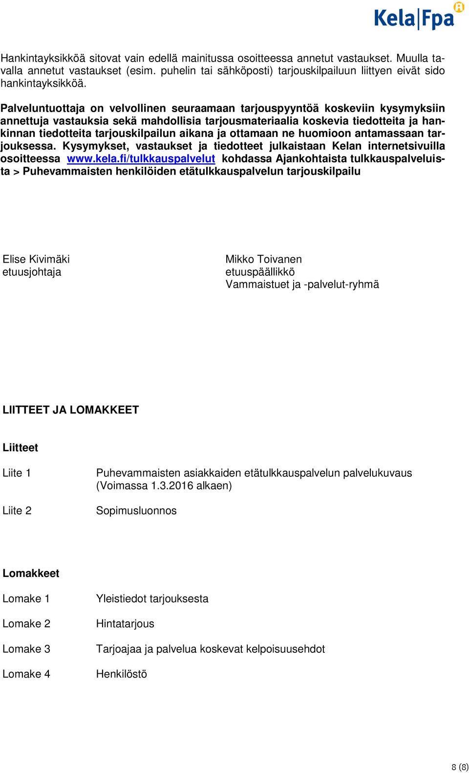 aikana ja ottamaan ne huomioon antamassaan tarjouksessa. Kysymykset, vastaukset ja tiedotteet julkaistaan Kelan internetsivuilla osoitteessa www.kela.
