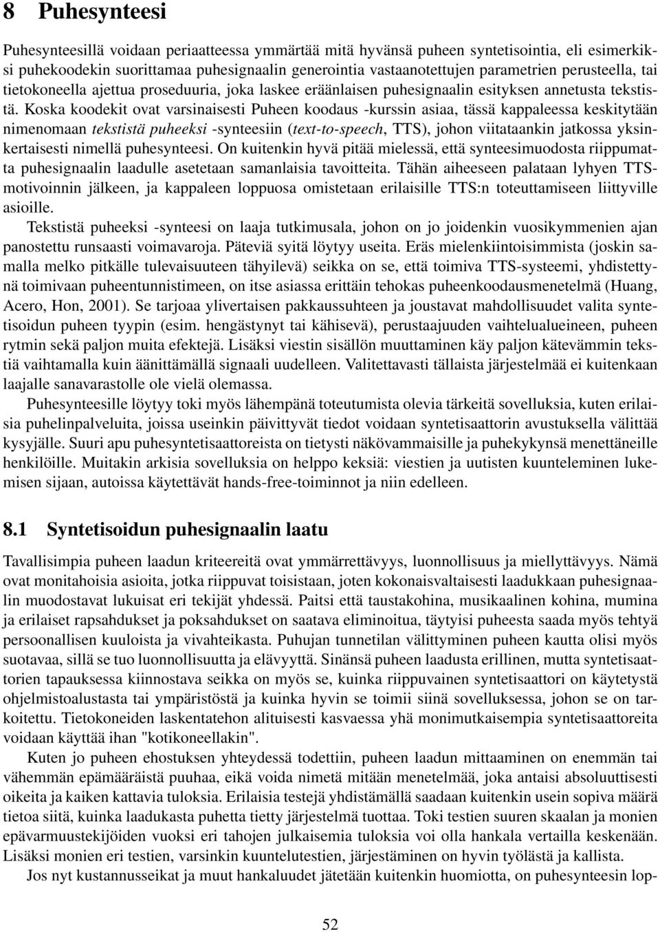 Koska koodekit ovat varsinaisesti Puheen koodaus -kurssin asiaa, tässä kappaleessa keskitytään nimenomaan tekstistä puheeksi -synteesiin (text-to-speech, TTS), johon viitataankin jatkossa