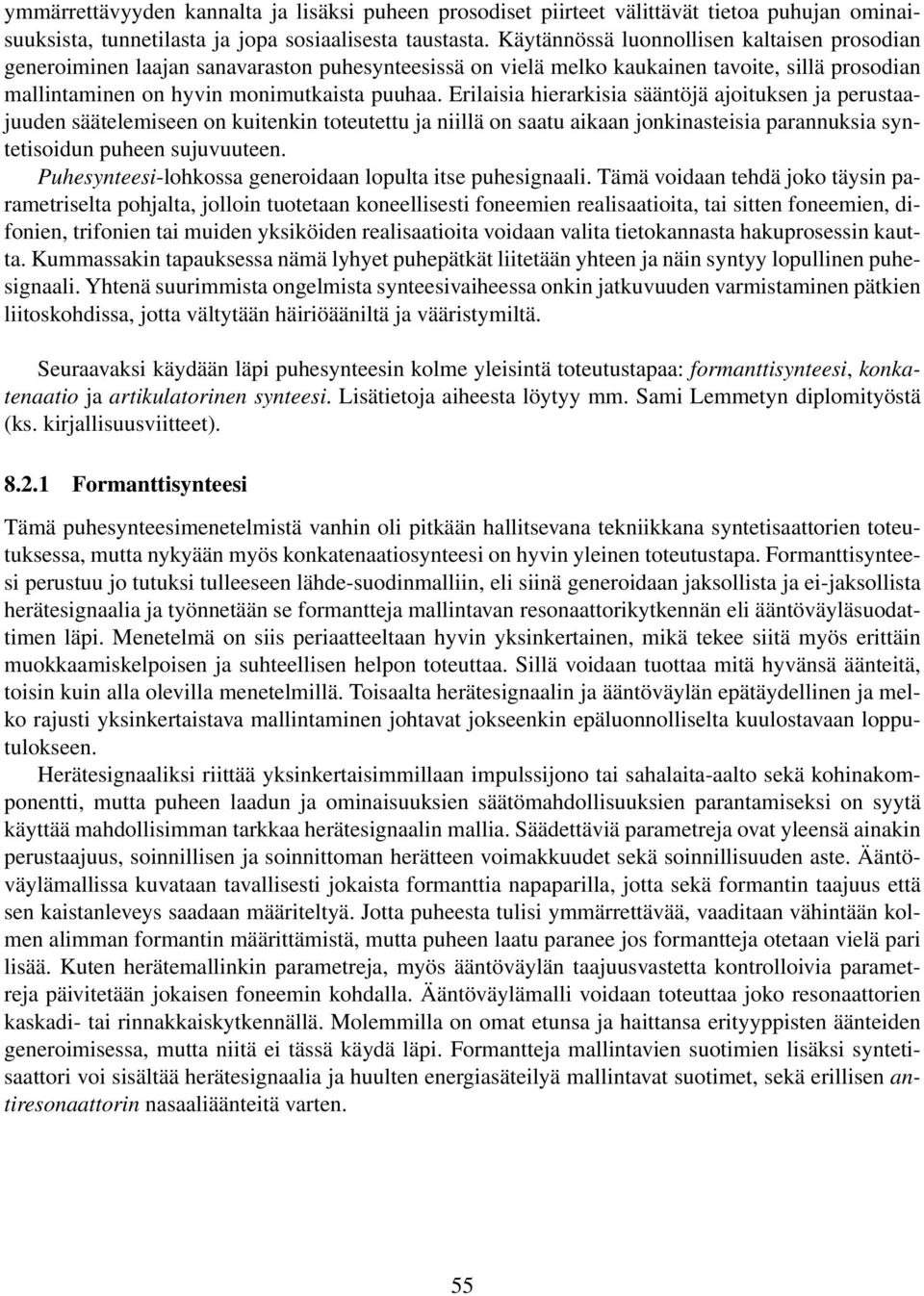 Erilaisia hierarkisia sääntöjä ajoituksen ja perustaajuuden säätelemiseen on kuitenkin toteutettu ja niillä on saatu aikaan jonkinasteisia parannuksia syntetisoidun puheen sujuvuuteen.