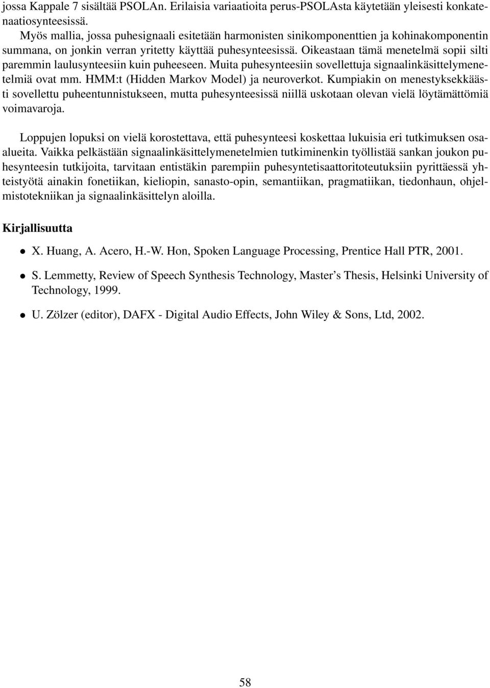 Oikeastaan tämä menetelmä sopii silti paremmin laulusynteesiin kuin puheeseen. Muita puhesynteesiin sovellettuja signaalinkäsittelymenetelmiä ovat mm. HMM:t (Hidden Markov Model) ja neuroverkot.