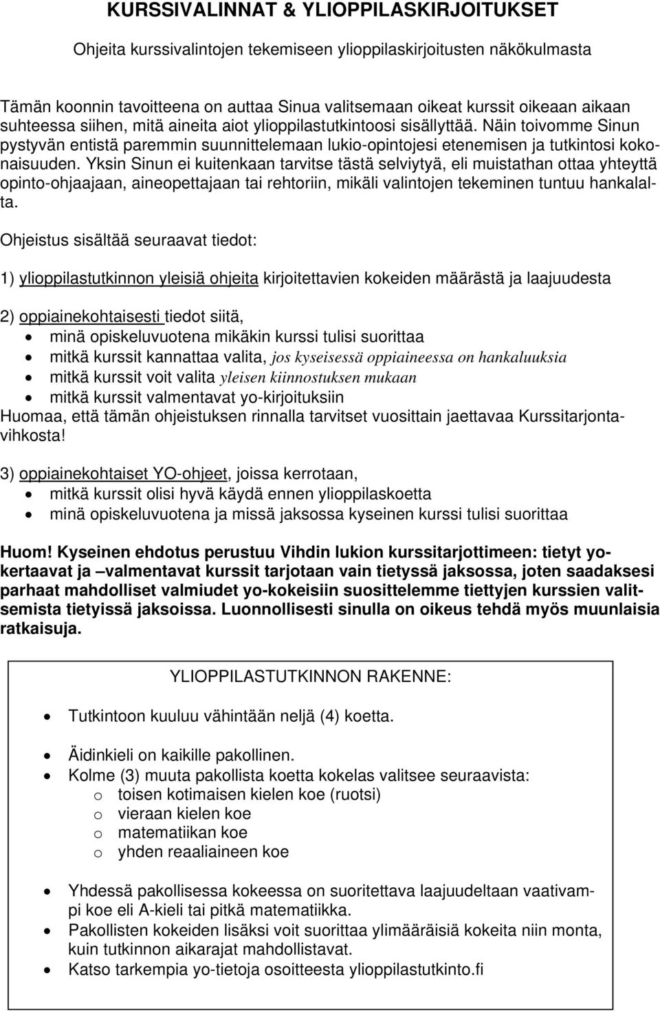 Yksin Sinun ei kuitenkaan tarvitse tästä selviytyä, eli muistathan ottaa yhteyttä opinto-ohjaajaan, aineopettajaan tai rehtoriin, mikäli valintojen tekeminen tuntuu hankalalta.