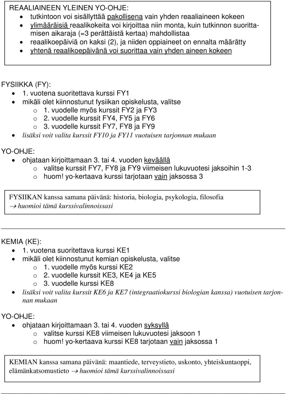 vuotena suoritettava kurssi FY1 mikäli olet kiinnostunut fysiikan opiskelusta, valitse o 1. vuodelle myös kurssit FY2 ja FY3 o 2. vuodelle kurssit FY4, FY5 ja FY6 o 3.