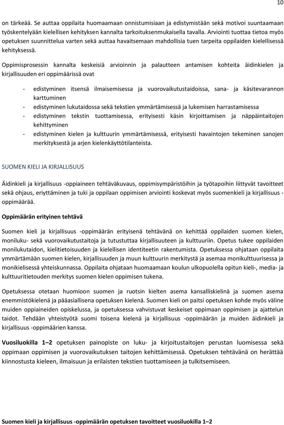 Oppimisprosessin kannalta keskeisiä arvioinnin ja palautteen antamisen kohteita äidinkielen ja kirjallisuuden eri oppimäärissä ovat - edistyminen itsensä ilmaisemisessa ja vuorovaikutustaidoissa,